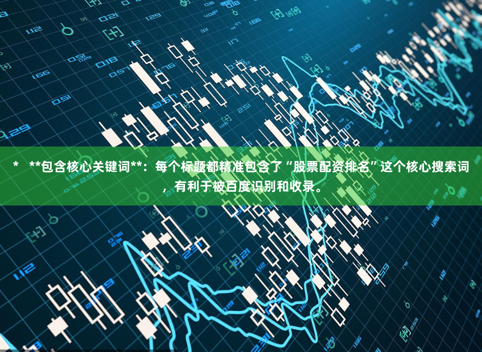 *   **包含核心关键词**：每个标题都精准包含了“股票配资排名”这个核心搜索词，有利于被百度识别和收录。